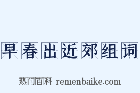 早春出近郊组词是什么意思的图片